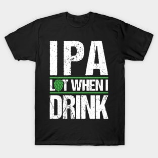 IPA lot when I drink T-Shirt Beer Ale Saint Paddy Gift Tee T-Shirt